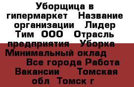 Уборщица в гипермаркет › Название организации ­ Лидер Тим, ООО › Отрасль предприятия ­ Уборка › Минимальный оклад ­ 29 000 - Все города Работа » Вакансии   . Томская обл.,Томск г.